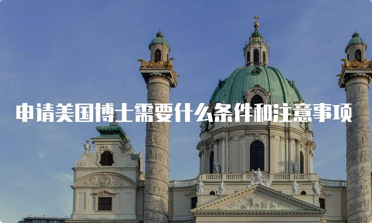 申请美国博士需要什么条件和注意事项-妙务留学网