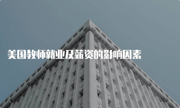 美国教师就业及薪资的影响因素-妙务留学网