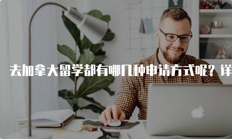 去加拿大留学都有哪几种申请方式呢？详尽指南-妙务留学网