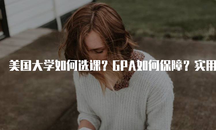 美国大学如何选课？GPA如何保障？实用策略-妙务留学网