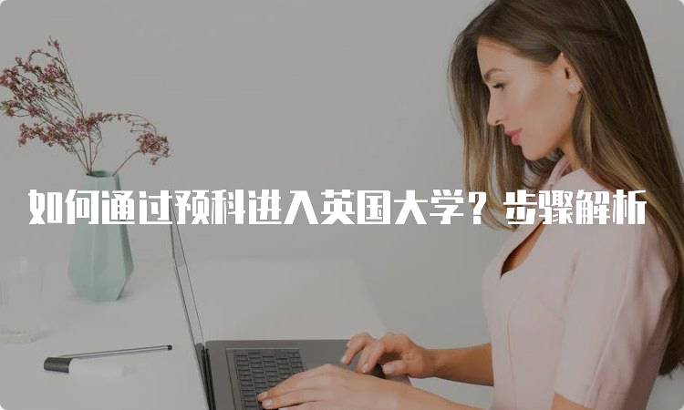 如何通过预科进入英国大学？步骤解析-妙务留学网