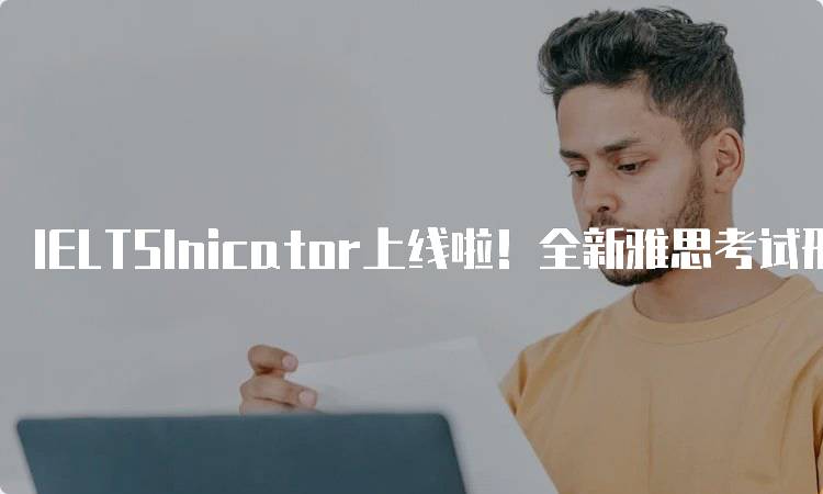 IELTSInicator上线啦！全新雅思考试形式解析-妙务留学网