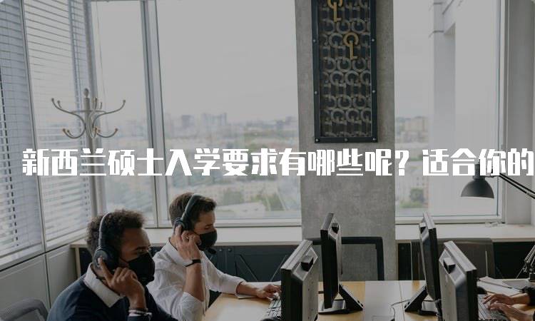 新西兰硕士入学要求有哪些呢？适合你的条件吗-妙务留学网