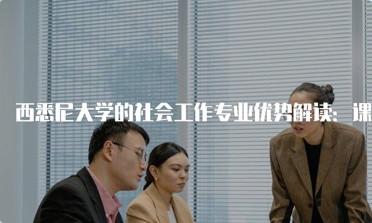 西悉尼大学的社会工作专业优势解读：课程设置与实践机会-妙务留学网