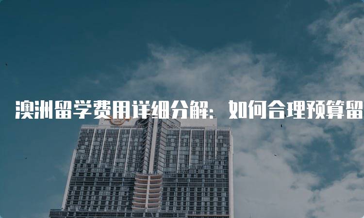 澳洲留学费用详细分解：如何合理预算留学开支-妙务留学网