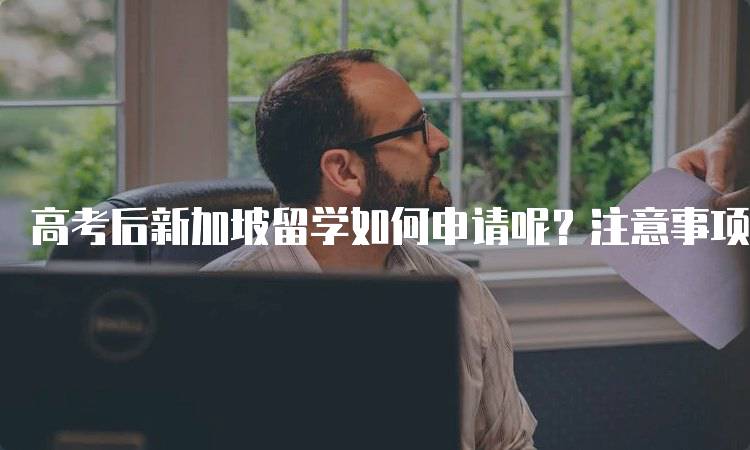 高考后新加坡留学如何申请呢？注意事项详解-妙务留学网