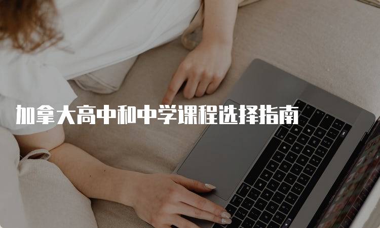 加拿大高中和中学课程选择指南-妙务留学网