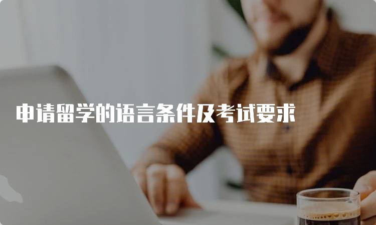 申请留学的语言条件及考试要求-妙务留学网