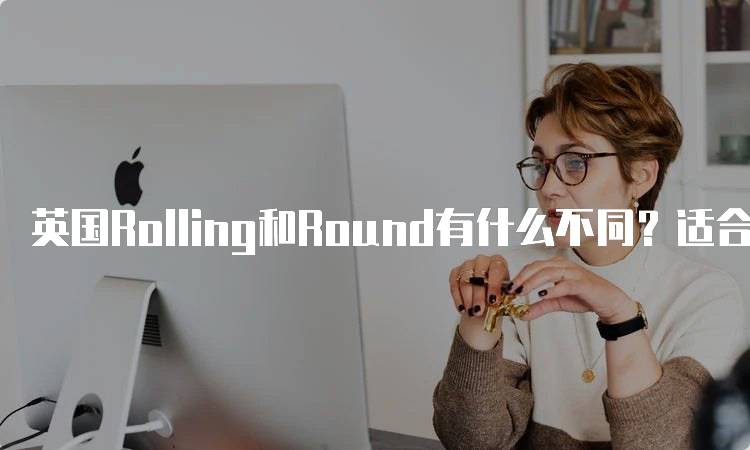 英国Rolling和Round有什么不同？适合学生的选择-妙务留学网